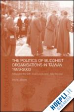 andré laliberté - the politics of buddhist organizations in taiwan, 1989-2003