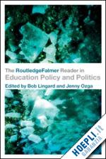 lingard bob (curatore); ozga jenny (curatore) - the routledgefalmer reader in education policy and politics