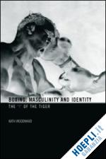 woodward kath - boxing, masculinity and identity