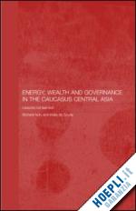 richard auty (curatore); indra de soysa (curatore) - energy, wealth and governance in the caucasus and central asia