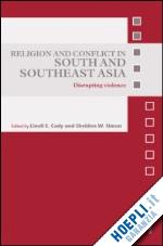 cady linell e. (curatore); simon sheldon w. (curatore) - religion and conflict in south and southeast asia