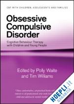 waite polly (curatore); williams tim (curatore) - obsessive compulsive disorder