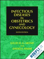 monif gilles r. g. (curatore); baker david a. (curatore) - infectious diseases in obstetrics and gynecology, sixth edition