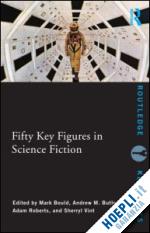 bould mark (curatore); butler andrew m. (curatore); roberts adam (curatore); vint sherryl (curatore) - fifty key figures in science fiction