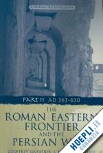 greatrex geoffrey; lieu samuel n. c. - the roman eastern frontier and the persian wars ad 363-628