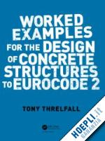 threlfall tony - worked examples for the design of concrete structures to eurocode 2