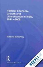 mccartney matthew - political economy, growth and liberalisation in india, 1991-2008