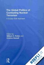 potter william c. (curatore); hansell cristina (curatore) - the global politics of combating nuclear terrorism
