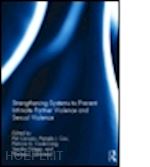 conway pat (curatore); cox pamela j. (curatore); cook-craig patricia g. (curatore); ortega sandra (curatore); armstead theresa (curatore) - strengthening systems to prevent intimate partner violence and sexual violence