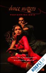 chakravorty pallabi (curatore); gupta nilanjana (curatore) - dance matters