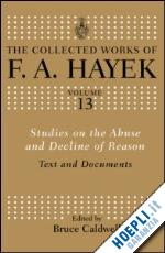 hayek f.a; caldwell bruce (curatore) - studies on the abuse and decline of reason