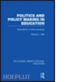 ball stephen j. - politics and policy making in education (rle edu d)