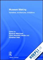macleod suzanne (curatore); hourston laura (curatore); hale jonathan (curatore) - museum making