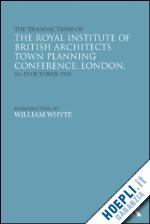 whyte william; meller helen (curatore) - the transactions of the royal institute of british architects town planning conference, london, 10-15 october 1910