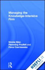 ejler nicolaj; poulfelt flemming; czerniawska fiona - managing the knowledge-intensive firm