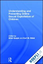 quayle ethel (curatore); ribisl kurt m. (curatore) - understanding and preventing online sexual exploitation of children