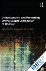 quayle ethel (curatore); ribisl kurt m. (curatore) - understanding and preventing online sexual exploitation of children
