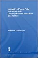 gevorkyan aleksandr v. - innovative fiscal policy and economic development in transition economies