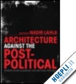 lahiji nadir (curatore) - architecture against the post-political