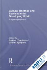 timothy dallen j. (curatore); nyaupane gyan p. (curatore) - cultural heritage and tourism in the developing world