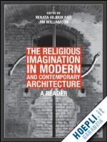 hejduk renata (curatore); williamson jim (curatore) - the religious imagination in modern and contemporary architecture