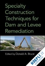 bruce donald a. (curatore) - specialty construction techniques for dam and levee remediation
