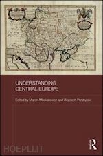 moskalewicz marcin (curatore); przybylski wojciech (curatore) - understanding central europe