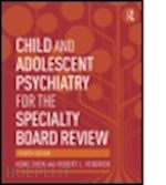 shen hong; hendren robert l. - child and adolescent psychiatry for the specialty board review