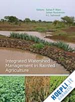 wani suhas p.; rockstrom johan; sahrawat kanwar lal. - integrated watershed management in rainfed agriculture