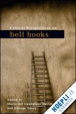davidson maria del guadalupe (curatore); yancy george (curatore) - critical perspectives on bell hooks