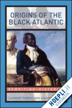 dubois laurent (curatore); scott julius s. (curatore) - origins of the black atlantic