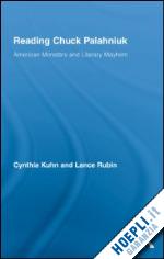 kuhn cynthia (curatore); rubin lance (curatore) - reading chuck palahniuk