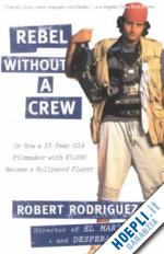 rodriguez robert - rebel without a crew