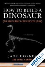 horner jack; gorman james - how to build a dinosaur