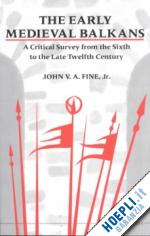 fine john v.a. jr - the early medieval balkans