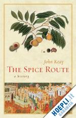 keay john - the spice route – a history