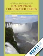 albert james; reis roberto - historical biogeography of neotropical freshwater fishes