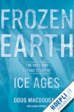 macdougall doug - frozen earth – the once and future story of ice ages 2e