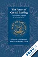 capie forrest; fischer stanley; goodhart charles; schnadt norbert - the future of central banking