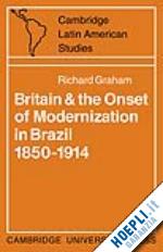 graham richard - britain and the onset of modernization in brazil 1850-1914