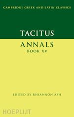 tacitus; ash rhiannon (curatore) - tacitus: annals book xv
