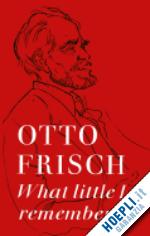 frisch otto robert - what little i remember