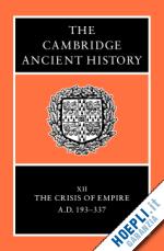 bowman alan (curatore); cameron averil (curatore); garnsey peter (curatore) - the cambridge ancient history: volume 12, the crisis of empire, ad 193-337