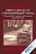 davis deborah s. (curatore); kraus richard (curatore); naughton barry (curatore); perry elizabeth j. (curatore) - urban spaces in contemporary china