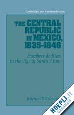 costeloe michael p. - the central republic in mexico, 1835-1846