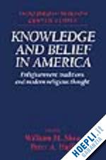 shea william m. (curatore); huff peter a. (curatore) - knowledge and belief in america