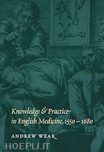 wear andrew - knowledge and practice in english medicine, 1550-1680