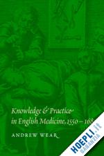 wear andrew - knowledge and practice in english medicine, 1550-1680