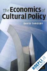 throsby david - the economics of cultural policy