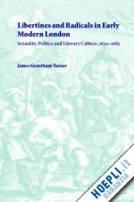 turner james grantham - libertines and radicals in early modern london